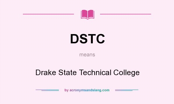 What does DSTC mean? It stands for Drake State Technical College