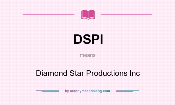 What does DSPI mean? It stands for Diamond Star Productions Inc