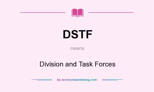 What does DSTF mean? It stands for Division and Task Forces