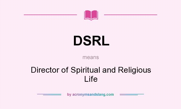 What does DSRL mean? It stands for Director of Spiritual and Religious Life
