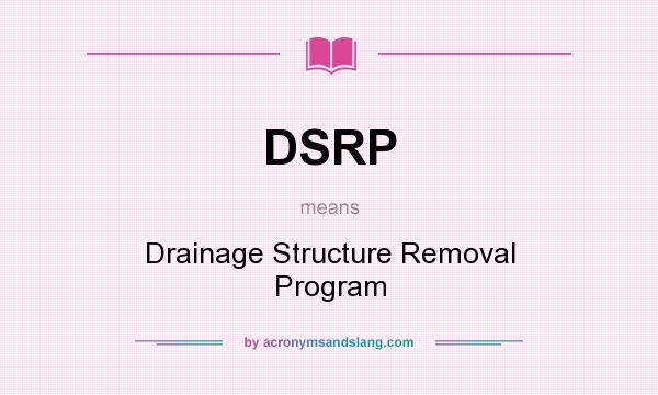 What does DSRP mean? It stands for Drainage Structure Removal Program