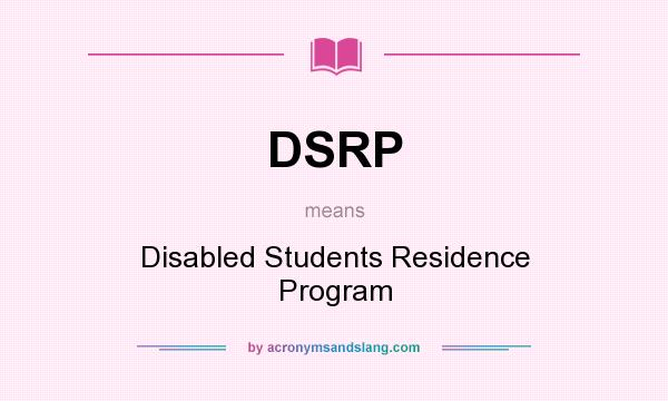 What does DSRP mean? It stands for Disabled Students Residence Program