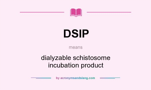 What does DSIP mean? It stands for dialyzable schistosome incubation product