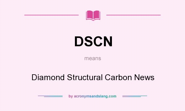 What does DSCN mean? It stands for Diamond Structural Carbon News