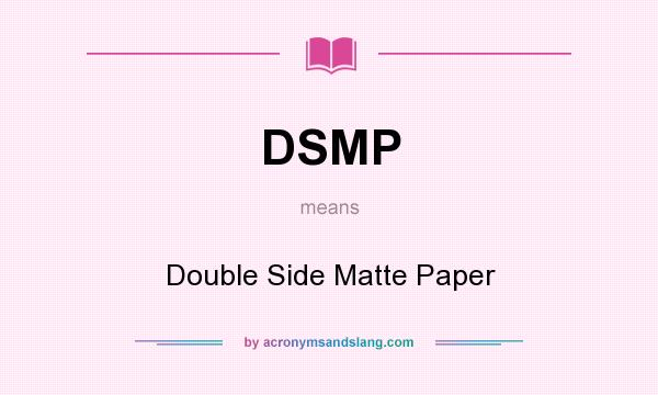 What does DSMP mean? It stands for Double Side Matte Paper