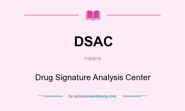 What does DSAC mean? It stands for Drug Signature Analysis Center