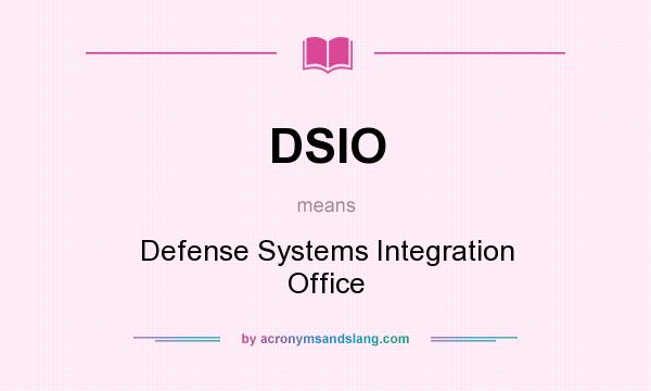 What does DSIO mean? It stands for Defense Systems Integration Office