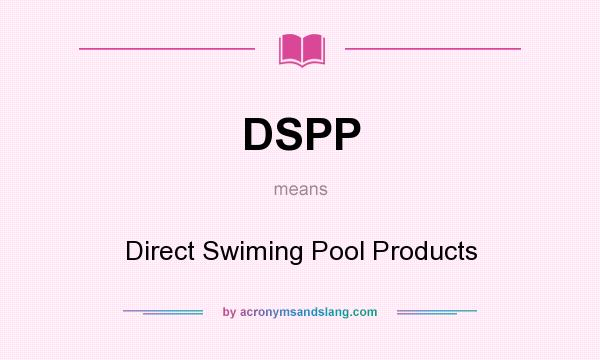 What does DSPP mean? It stands for Direct Swiming Pool Products