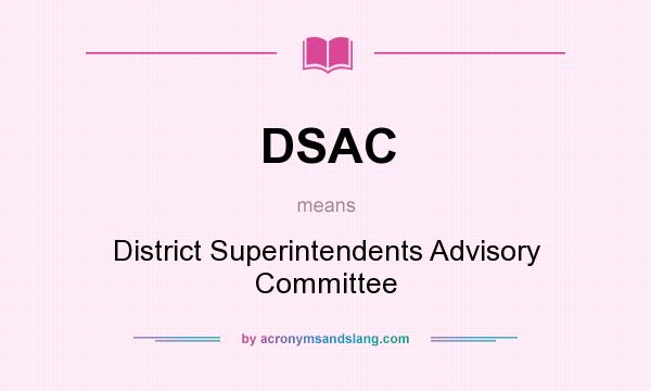 What does DSAC mean? It stands for District Superintendents Advisory Committee