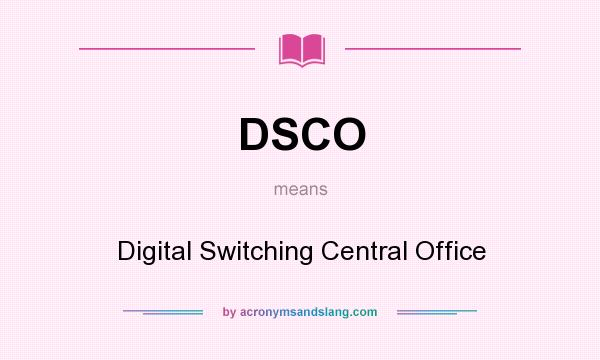What does DSCO mean? It stands for Digital Switching Central Office