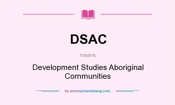 What does DSAC mean? It stands for Development Studies Aboriginal Communities
