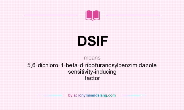 What does DSIF mean? It stands for 5,6-dichloro-1-beta-d-ribofuranosylbenzimidazole sensitivity-inducing factor
