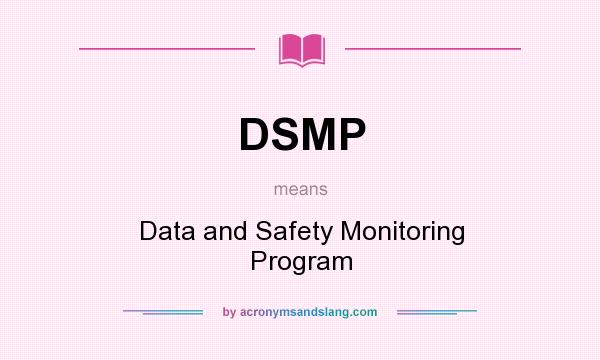 What does DSMP mean? It stands for Data and Safety Monitoring Program