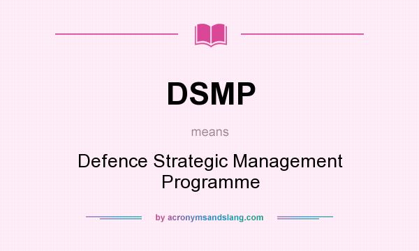 What does DSMP mean? It stands for Defence Strategic Management Programme