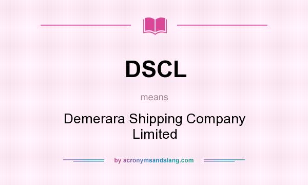 What does DSCL mean? It stands for Demerara Shipping Company Limited