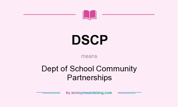What does DSCP mean? It stands for Dept of School Community Partnerships