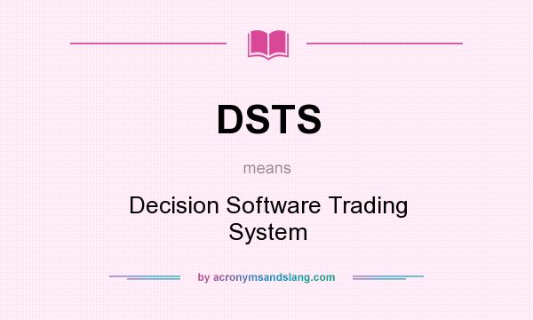 What does DSTS mean? It stands for Decision Software Trading System