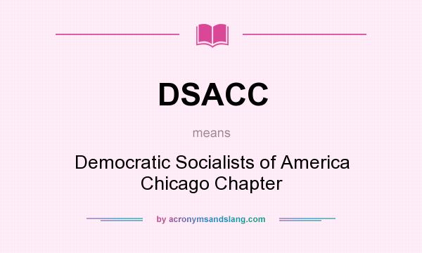 What does DSACC mean? It stands for Democratic Socialists of America Chicago Chapter