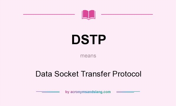 What does DSTP mean? It stands for Data Socket Transfer Protocol