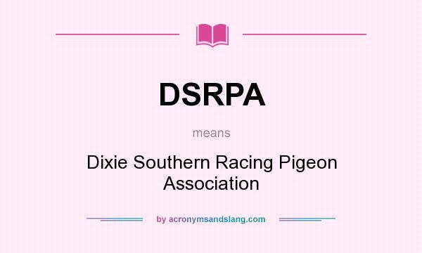 What does DSRPA mean? It stands for Dixie Southern Racing Pigeon Association