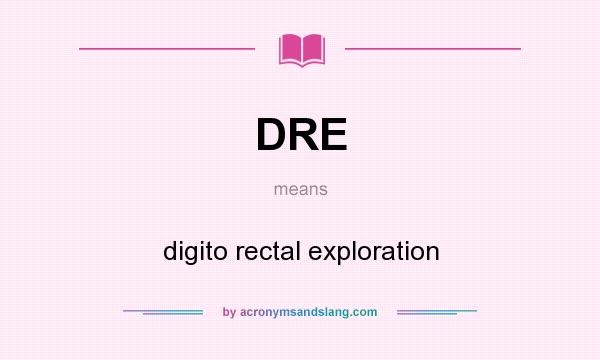 What does DRE mean? It stands for digito rectal exploration