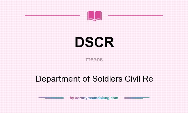 What does DSCR mean? It stands for Department of Soldiers Civil Re