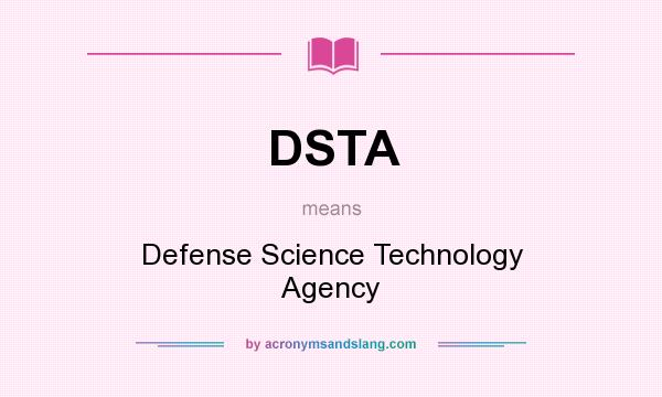 What does DSTA mean? It stands for Defense Science Technology Agency