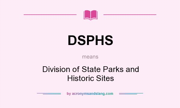 What does DSPHS mean? It stands for Division of State Parks and Historic Sites