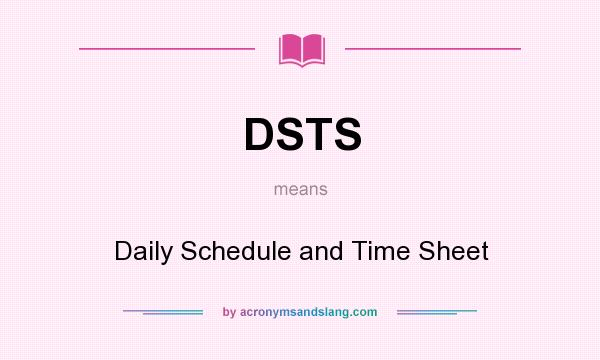 What does DSTS mean? It stands for Daily Schedule and Time Sheet