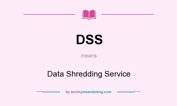 What does DSS mean? It stands for Data Shredding Service