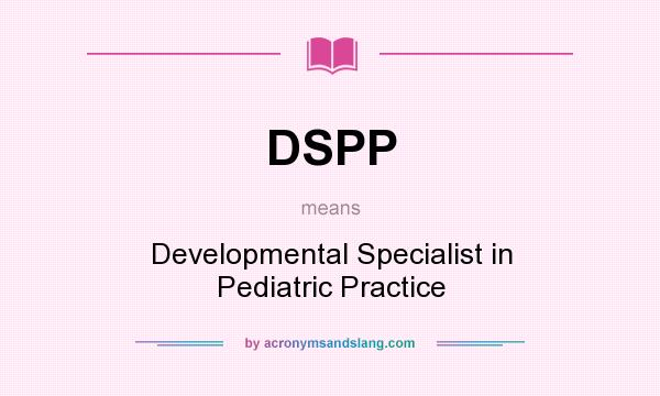 What does DSPP mean? It stands for Developmental Specialist in Pediatric Practice