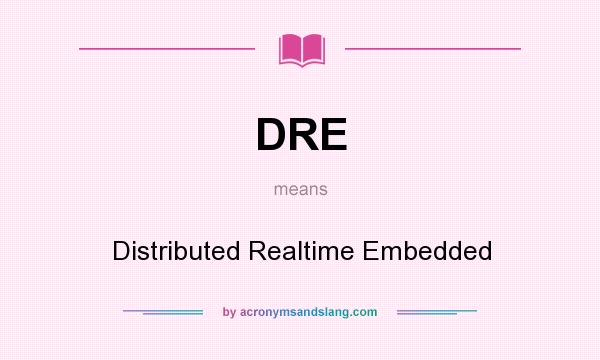 What does DRE mean? It stands for Distributed Realtime Embedded