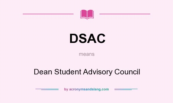 What does DSAC mean? It stands for Dean Student Advisory Council