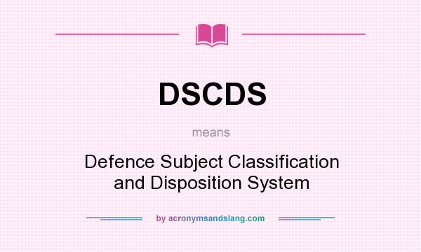 What does DSCDS mean? It stands for Defence Subject Classification and Disposition System