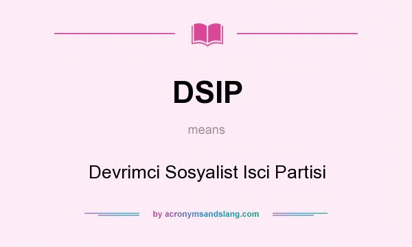 What does DSIP mean? It stands for Devrimci Sosyalist Isci Partisi