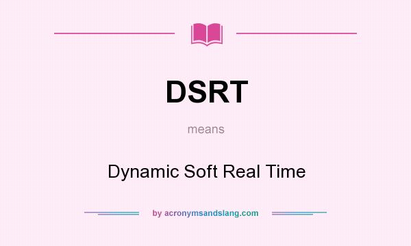 What does DSRT mean? It stands for Dynamic Soft Real Time