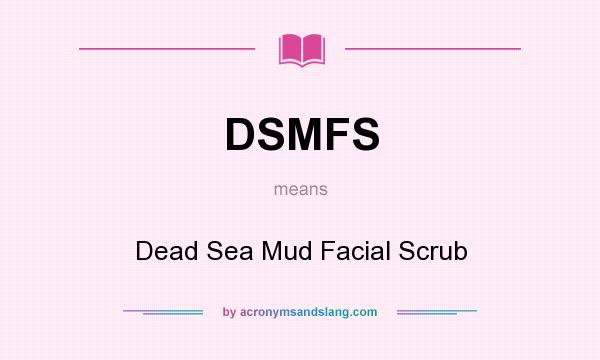 What does DSMFS mean? It stands for Dead Sea Mud Facial Scrub