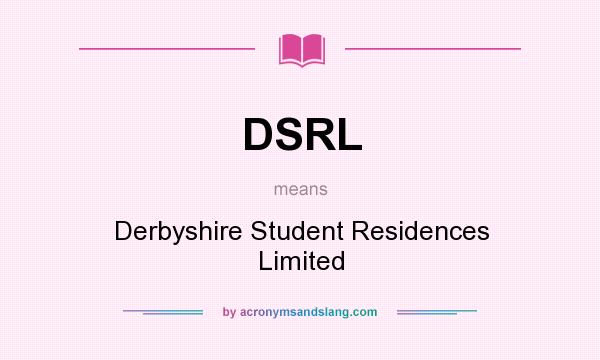 What does DSRL mean? It stands for Derbyshire Student Residences Limited