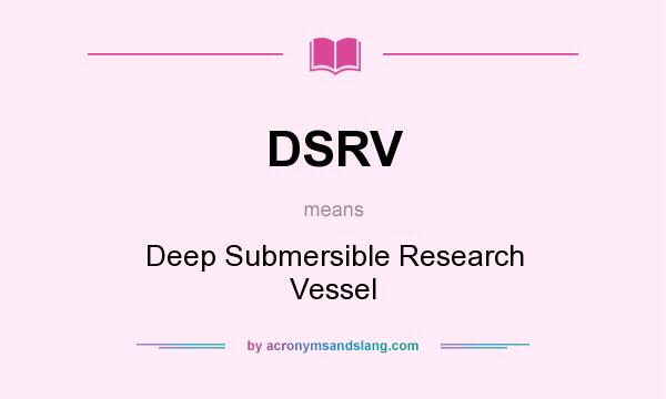 What does DSRV mean? It stands for Deep Submersible Research Vessel