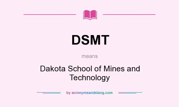 What does DSMT mean? It stands for Dakota School of Mines and Technology