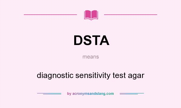 What does DSTA mean? It stands for diagnostic sensitivity test agar