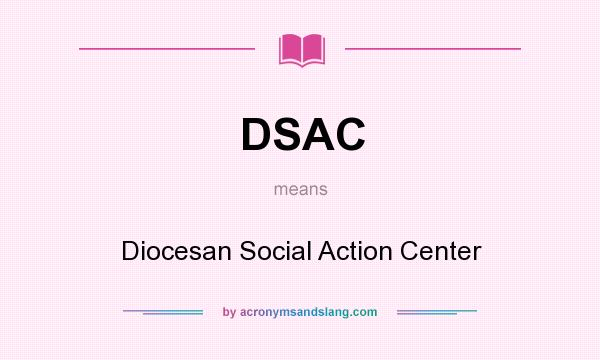 What does DSAC mean? It stands for Diocesan Social Action Center