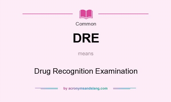 What does DRE mean? It stands for Drug Recognition Examination