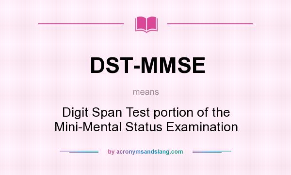 What does DST-MMSE mean? It stands for Digit Span Test portion of the Mini-Mental Status Examination