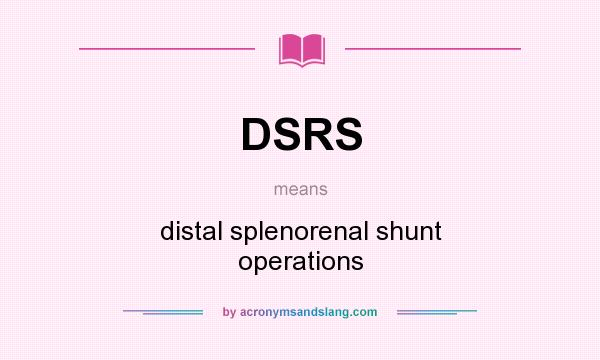 What does DSRS mean? It stands for distal splenorenal shunt operations