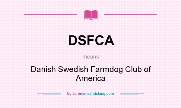 What does DSFCA mean? It stands for Danish Swedish Farmdog Club of America