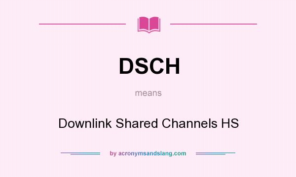 What does DSCH mean? It stands for Downlink Shared Channels HS