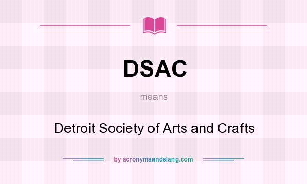 What does DSAC mean? It stands for Detroit Society of Arts and Crafts