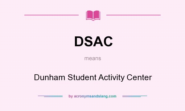 What does DSAC mean? It stands for Dunham Student Activity Center