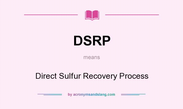What does DSRP mean? It stands for Direct Sulfur Recovery Process